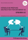 Mundliche Prufung Deutsch-Test fur den Beruf A2 - DTB/BSK A2 : Prufungsvorbereitung - 10 Modelltests fur die mundliche Prufung und Formulierungshilfen - Book