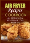 Air Fryer Recipes Cookbook : 50+ Best Healthy Recipes for Your Air Fryer - Book