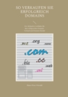 So verkaufen Sie erfolgreich Domains : Der ultimative Leitfaden fur den erfolgreichen Domain-Verkauf und Domain-Handel - Book