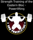 Strength Training of the Eastern Bloc - Powerlifting : Weight Training and Strength Building with practical programming for maximal Strength - eBook
