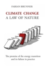 Climate Change - A Law Of Nature : The promise of the energy transition and its failure in practice - eBook
