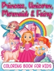Princess, Mermaid, Unicorn And Fairy Coloring Book For Girls : Amazing Princesses, Mermaids, Unicorns And Fairies Coloring Book For Kids Ages 4-8 5-7 With Beautiful Coloring Pages Designs And Illustra - Book