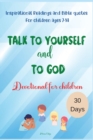 Talk to yourself and to God : Inspirational Readings and Bible quotes For children ages 7-14 Devotional for children 30 Days - Book