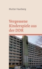 Vergessene Kinderspiele aus der DDR : Schwerpunkt: Schwerin - Lankow - Book