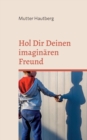 Hol Dir Deinen imaginaren Freund : Anleitung fur Erwachsene - Book