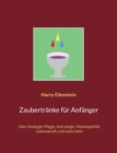 Zaubertranke fur Anfanger : uber Analogie-Magie, Astrologie, Homoeopathie, Lebenskraft und noch mehr - Book