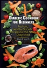 Diabetic Cookbook For Beginners : Fast And Healthy Diabetic Recipes For The Newly Diagnosed - Book