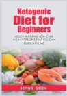 Ketogenic Diet For Beginners : Mouth-Watering Low-Carb, High-Fat Recipes that You Can Cook at Home - Book