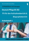 B1-B2 Deutsch Pflege : Fit fur den Aufnahmebericht und Biographiebericht: Arbeitsheft1: Prufungsvorbereitung mit 12 Modelltests, Redemitteln und Loesungsvorschlagen - Book