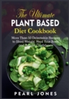 The Ultimate Plant Based Diet Cookbook : More Than 50 Delectable Recipes to Shed Weight, Heal Your Body, and Regain Confidence - Book