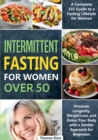 Intermittent Fasting for Women Over 50 : A Complete 101 Guide to a Fasting Lifestyle for Women Promote Longevity, Weight Loss, and Detox Your Body with a Gentler Approach for Beginners - Book