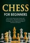Chess for Beginners : How to Win Almost Every Game with Proven Tactics, Mind-Blowing Opening Strategies, and a Deep Knowledge of the Rules and Pieces - Book
