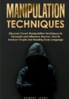 Manipulation Techniques : Discover Covert Manipulation Techniques to Persuade and Influence Anyone, How to Analyze People and Reading Body Language - Book