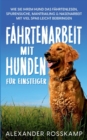 Fahrtenarbeit mit Hunden fur Einsteiger : Wie Sie Ihrem Hund das Fahrtenlesen, Spurensuche, Mantrailing & Nasenarbeit mit viel Spass leicht beibringen - Book