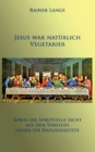 Jesus war nat?rlich Vegetarier : Sowie die spirituelle Sicht auf den Versto? gegen die Naturgesetze - Book