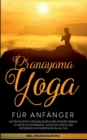 Pranayama Yoga fur Anfanger : Mit bewussten Atemubungen und Atemtechniken zu mehr Entspannung, weniger Stress und groesserem Wohlbefinden im Alltag - inkl. Praxisanleitung - Book