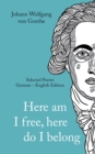 Johann Wolfgang von Goethe : Here am I free, here I belong. Selected Poems German - English - Version - Book