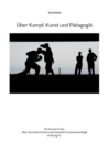 UEber Kampf, Kunst und Padagogik : Ein kurzes Essay uber die motorischen und mentalen Zusammenhange im Kung Fu - Book