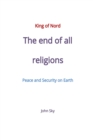 King of Nord, The end of all religions, Peace and Security on Earth - Book