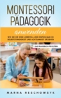 Montessori Padagogik anwenden - Das Praxisbuch fur Eltern : Wie Sie Ihr Kind liebevoll und einfuhlsam zu Selbststandigkeit und Achtsamkeit erziehen - Book