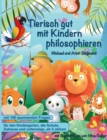 Tierisch gut mit Kindern philosophieren : Ein Geschichtenbuch zum Philosophieren mit Kindern ab 3 Jahren. Mit vielen Bildern und Fragen zum gemeinsamen Nachdenken ?ber die Welt - Book