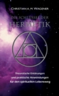 Die Schlussel der Hermetik : Theoretische Erklarungen & Praktische Anwendungen fur den spirituellen Lebensweg - Book