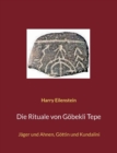 Die Rituale von Goebekli Tepe : Jager und Ahnen, Goettin und Kundalini - Book