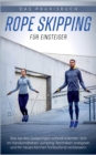 Rope Skipping fur Einsteiger - Das Praxisbuch : Wie Sie das Seilspringen schnell erlernen, sich im Handumdrehen Jumping-Techniken aneignen und Ihr neues Koennen fortlaufend verbessern - Book