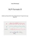NLP-Formate III : Selbstcoaching mittels Neurolinguistischer Programmierung (Band 3) - Book