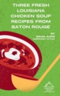 Three Fresh Louisiana Chicken Soup Recipes from Baton Rouge : Independent Author - eBook
