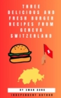 Three Delicious and Fresh Burger Recipes from Geneva Switzerland : Independent Author - eBook