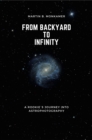 From Backyard to Infinity : A Rookie's Journey into Astrophotography - eBook