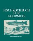 Fischkochbuch Fur Gourmets : Rezepte Der Basler Kuche Und Aus Aller Welt - Book