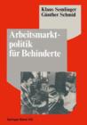 Arbeitsmarktpolitik Fur Behinderte : Betriebliche Barrieren Und Ansatze Zu Ihrer UEberwindung - Book