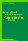 Generalized Analytic Automorphic Forms in Hypercomplex Spaces - Book