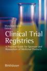 Clinical Trial Registries : A Practical Guide for Sponsors and Researchers of Medicinal Products - Book