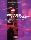 Christoph Faulhaber (bilingual edition) : Diminish Accelerate: AI_VR_Games / Video - Book
