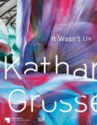 Katharina Grosse : It Wasn't Us - Book