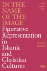 In the Name of the Image : Figurative Representation in Islamic and Christian Cultures - Book