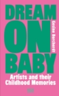Dream On Baby : Artists and Their Childhood Memories - Book