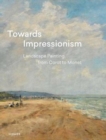 Towards Impressionism : Landscape Painting from Corot to Monet - Book
