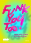 Funk You Too! Humor and Irreverence in Ceramic Sculpture - Book