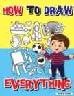 How to Draw Everything : Step by Step Activity Book, Learn How to Draw Everything, Fun and Easy Workbook for Kids, How to Draw Almost Anything - Book