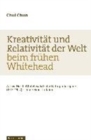 KreativitAt und RelativitAt der Welt beim frA"hen Whitehead : Alfred North Whiteheads frA"he Naturphilosophie (1915-1922) - eine Rekonstruktion - Book