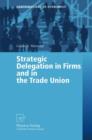 Strategic Delegation in Firms and in the Trade Union - Book