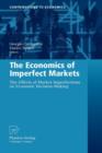 The Economics of Imperfect Markets : The Effects of Market Imperfections on Economic Decision-Making - Book