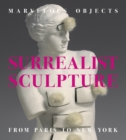 Marvelous Objects : Surrealist Sculpture from Paris to New York - Book