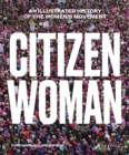 Citizen Woman : An Illustrated History of the Women's Movement - Book
