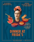 Dinner At Frida's : 90 Authentic Mexican Recipes Inspired by the Life and Art of Frida Kahlo - Book