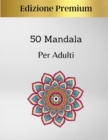 50 Mandala per Adulti Premium Edition : Disegni Di Mandala Che Allevia Lo Stress Per Il Relax Degli Adulti - Book